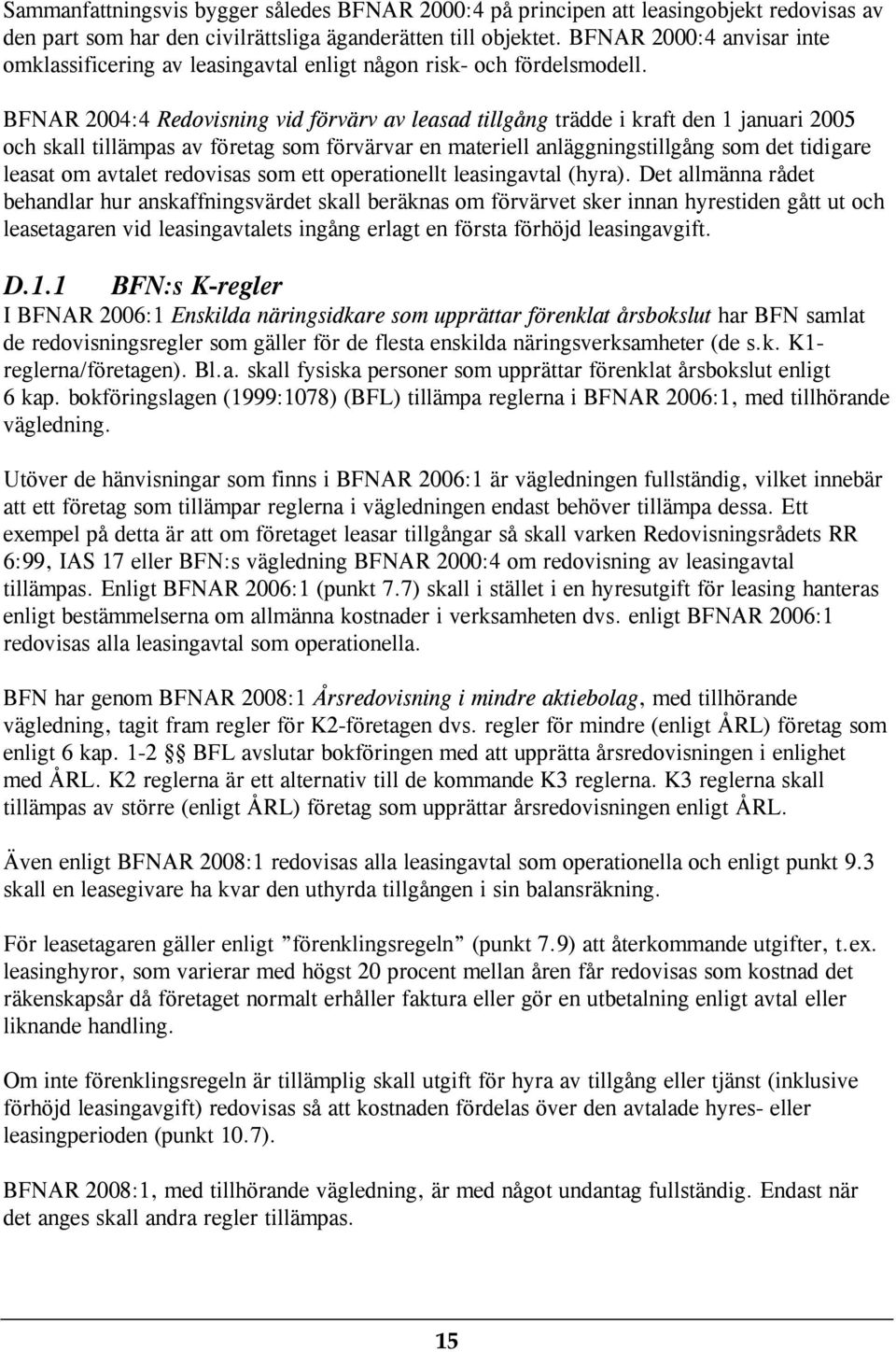 BFNAR 2004:4 Redovisning vid förvärv av leasad tillgång trädde i kraft den 1 januari 2005 och skall tillämpas av företag som förvärvar en materiell anläggningstillgång som det tidigare leasat om