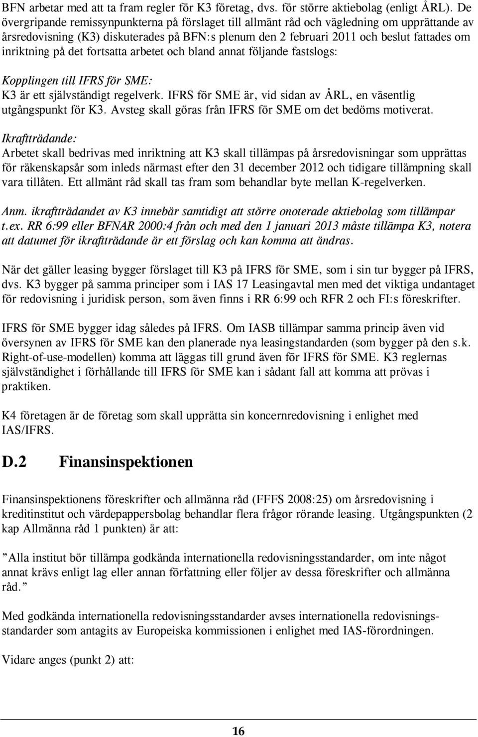 på det fortsatta arbetet och bland annat följande fastslogs: Kopplingen till IFRS för SME: K3 är ett självständigt regelverk. IFRS för SME är, vid sidan av ÅRL, en väsentlig utgångspunkt för K3.