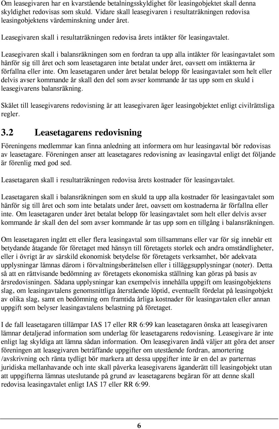 Leasegivaren skall i balansräkningen som en fordran ta upp alla intäkter för leasingavtalet som hänför sig till året och som leasetagaren inte betalat under året, oavsett om intäkterna är förfallna