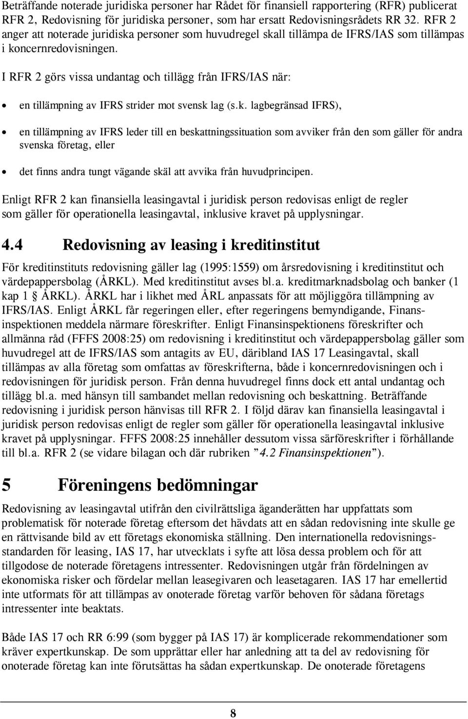 I RFR 2 görs vissa undantag och tillägg från IFRS/IAS när: en tillämpning av IFRS strider mot svensk 