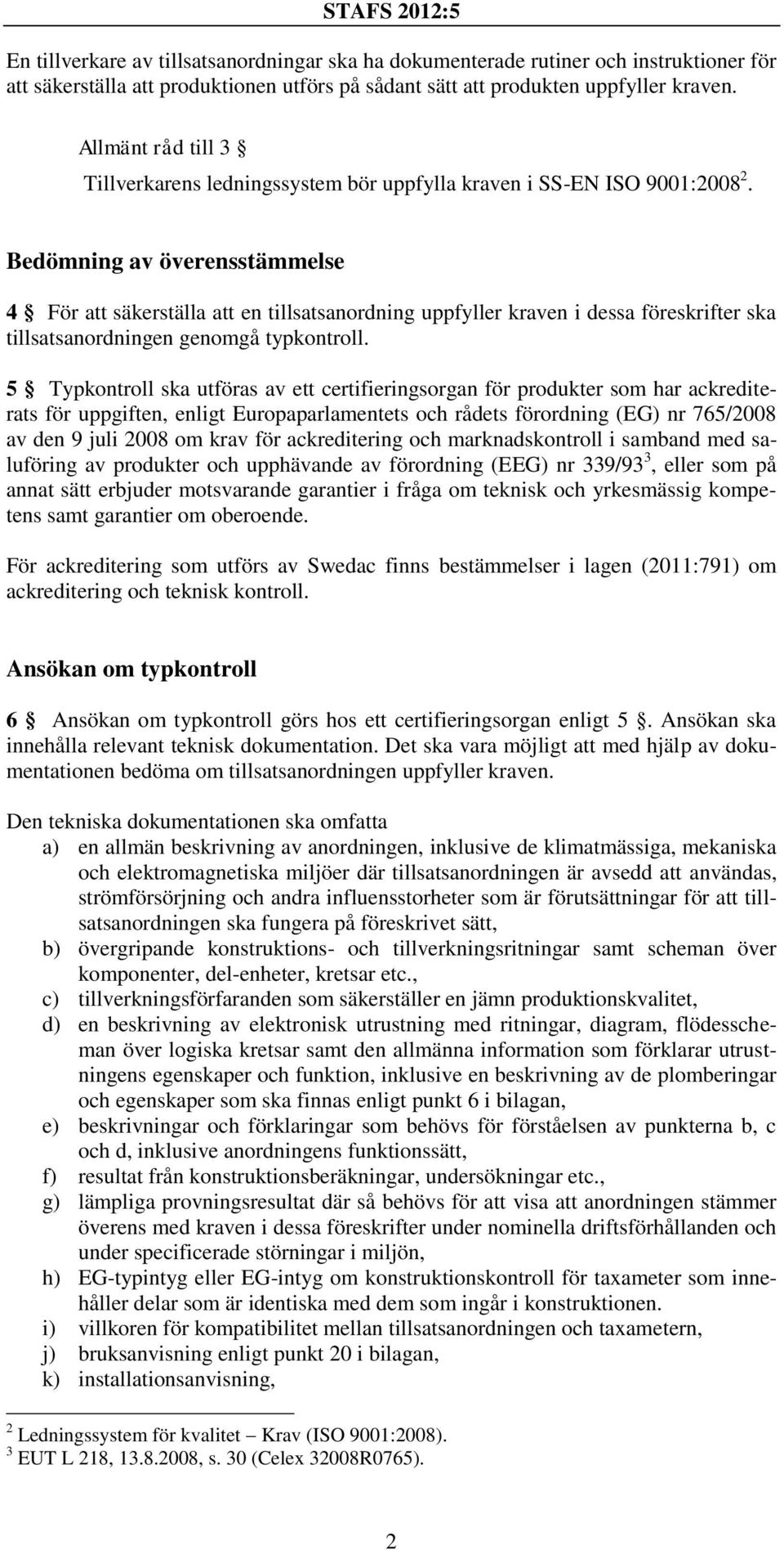 Bedömning av överensstämmelse 4 För att säkerställa att en tillsatsanordning uppfyller kraven i dessa föreskrifter ska tillsatsanordningen genomgå typkontroll.