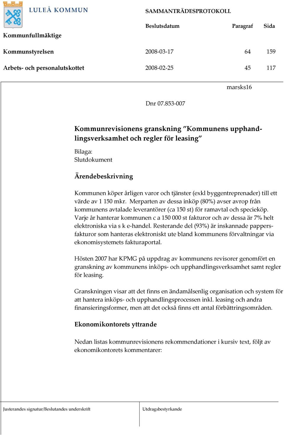 byggentreprenader) till ett värde av 1 150 mkr. Merparten av dessa inköp (80%) avser avrop från kommunens avtalade leverantörer (ca 150 st) för ramavtal och specieköp.