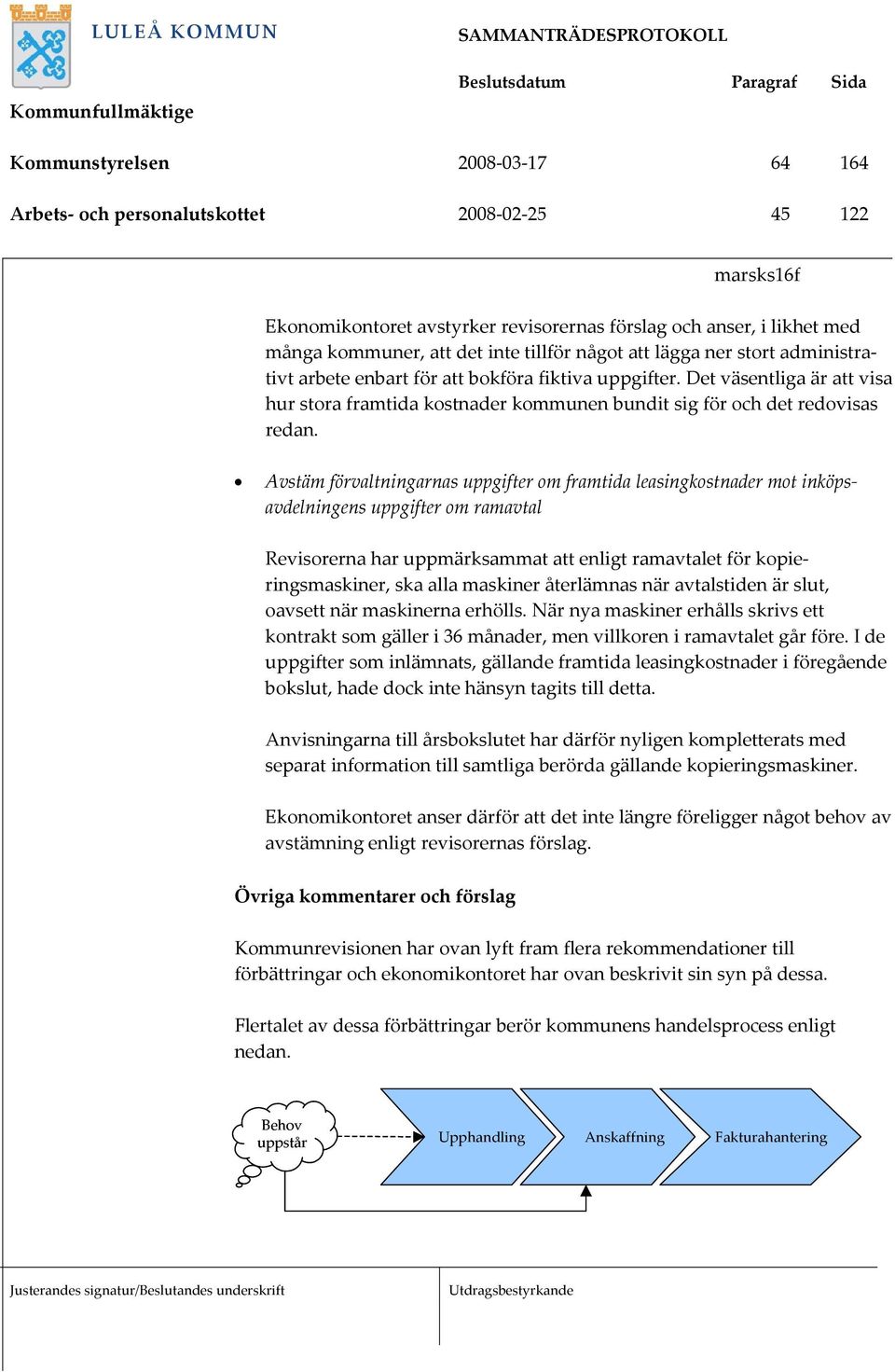 Avstäm förvaltningarnas uppgifter om framtida leasingkostnader mot inköpsavdelningens uppgifter om ramavtal Revisorerna har uppmärksammat att enligt ramavtalet för kopieringsmaskiner, ska alla