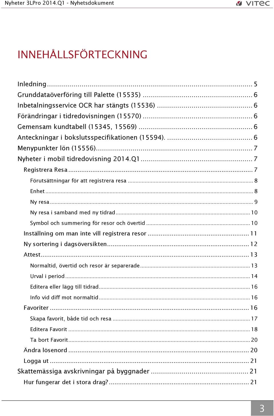 .. 7 Förutsättningar för att registrera resa... 8 Enhet... 8 Ny resa... 9 Ny resa i samband med ny tidrad... 10 Symbol och summering för resor och övertid.