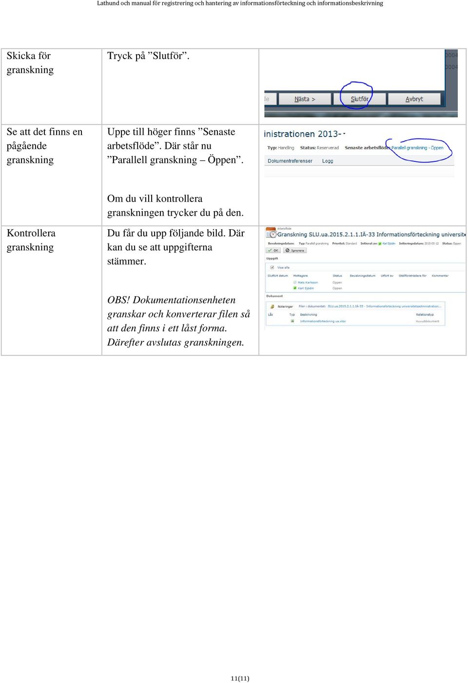 Där står nu Parallell granskning Öppen. Om du vill kontrollera granskningen trycker du på den.
