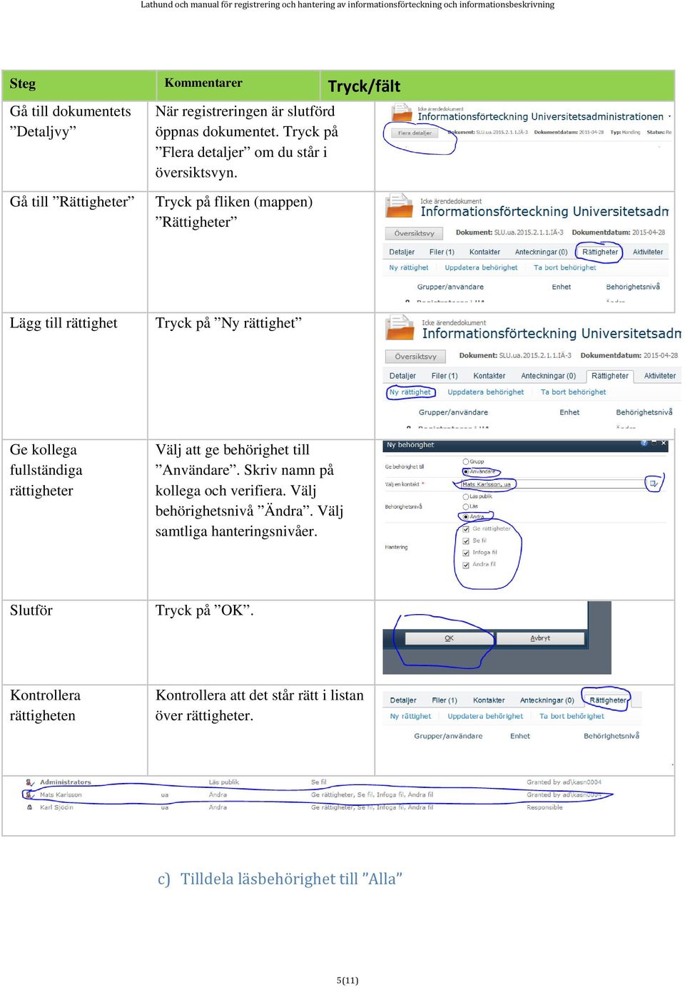 Tryck på fliken (mappen) Rättigheter Lägg till rättighet Tryck på Ny rättighet Ge kollega fullständiga rättigheter Välj att ge