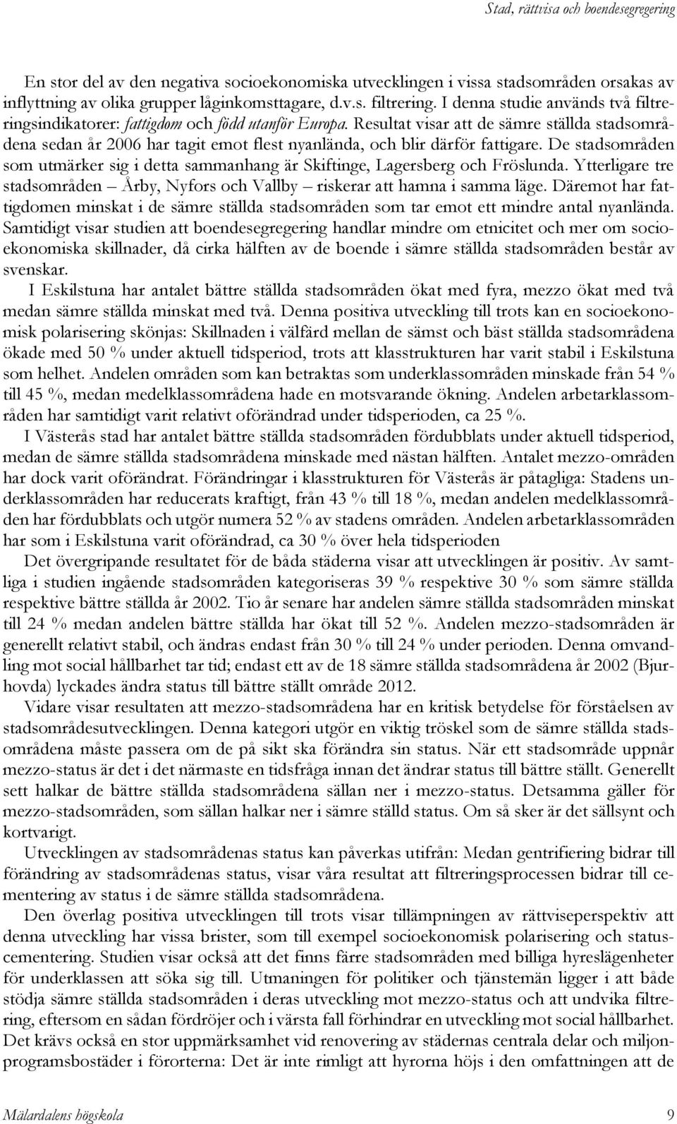 Resultat visar att de sämre ställda stadsområdena sedan år 2006 har tagit emot flest nyanlända, och blir därför fattigare.