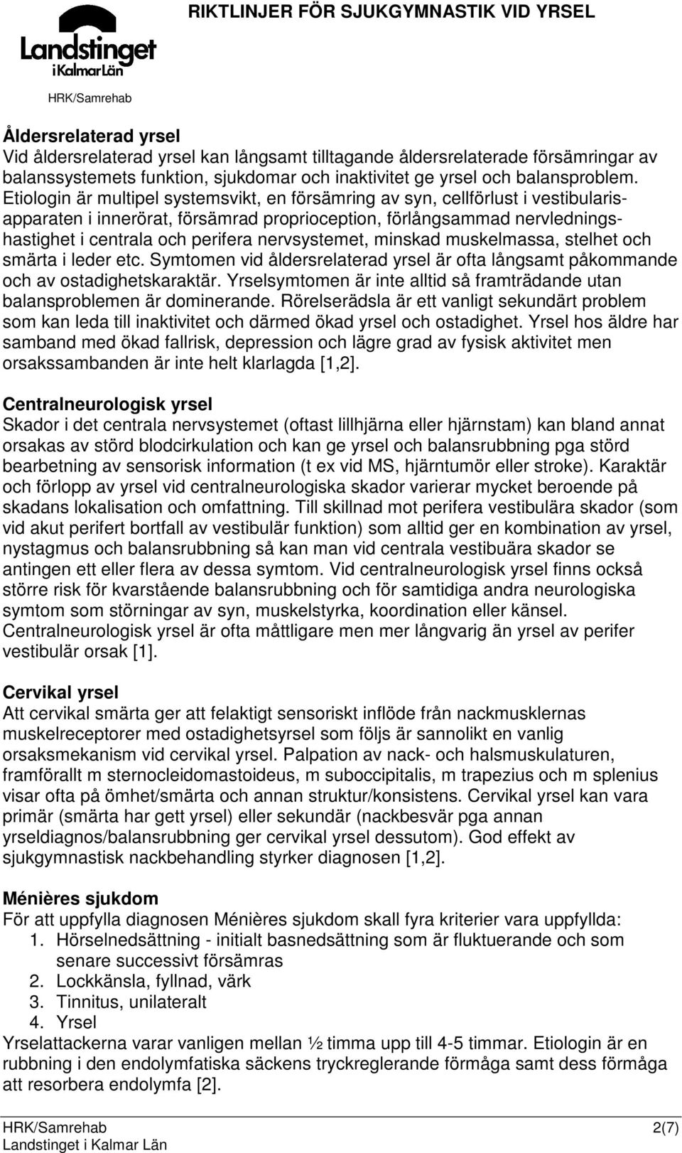 nervsystemet, minskad muskelmassa, stelhet och smärta i leder etc. Symtomen vid åldersrelaterad yrsel är ofta långsamt påkommande och av ostadighetskaraktär.