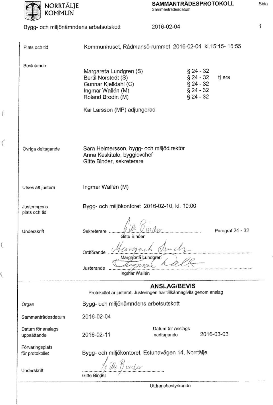 deltagande Sara Helmersson, bygg- och miljödirektör Anna Keskitalo, bygglovchef Gitte Binder, sekreterare Utses att justera Ingmar Wallén (M) Justeringens Bygg- och miljökontoret 2016-02-10, kl.