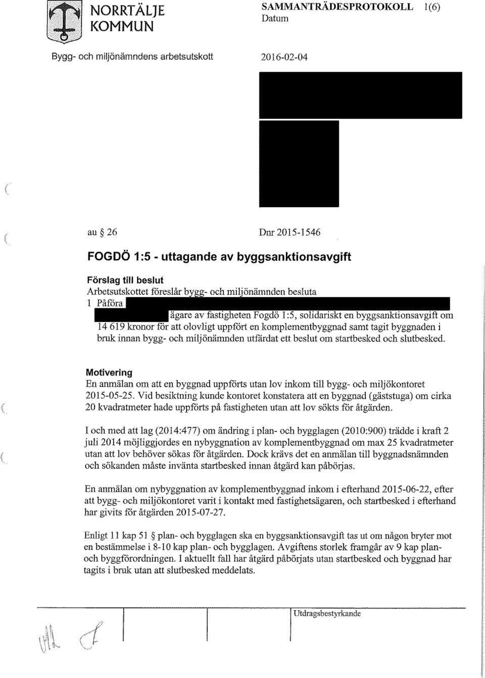 fogdö 1:5, solidariskt en byggsanktionsavgift om 14 619 kronor för att olovligt uppfört en komplementbyggnad samt tagit byggnaden i bruk innan bygg- och miljönämnden utfärdat ett beslut om