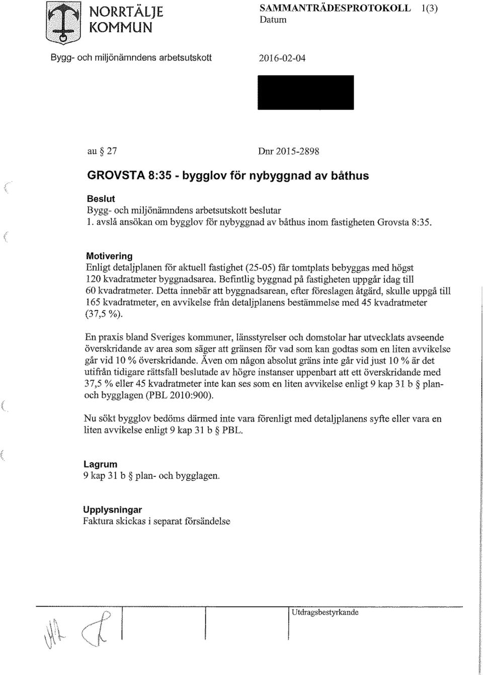 Motivering Enligt detaljplanen för aktuell fastighet (25-05) får tomtplats bebyggas med högst 120 kvadratmeter byggnadsarea. Befintlig byggnad på fastigheten uppgår idag till 60 kvadratmeter.