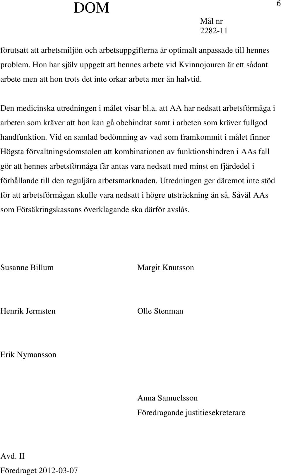 Vid en samlad bedömning av vad som framkommit i målet finner Högsta förvaltningsdomstolen att kombinationen av funktionshindren i AAs fall gör att hennes arbetsförmåga får antas vara nedsatt med
