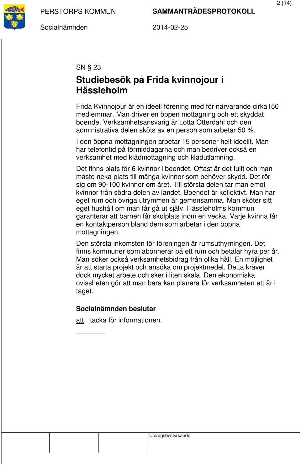 Man har telefontid på förmiddagarna och man bedriver också en verksamhet med klädmottagning och klädutlämning. Det finns plats för 6 kvinnor i boendet.