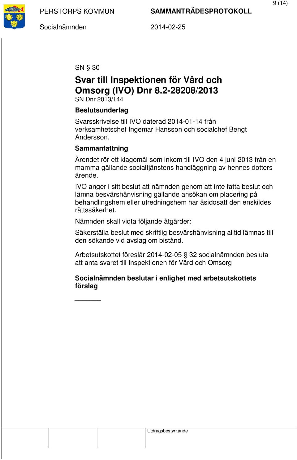 Sammanfattning Ärendet rör ett klagomål som inkom till IVO den 4 juni 2013 från en mamma gällande socialtjänstens handläggning av hennes dotters ärende.