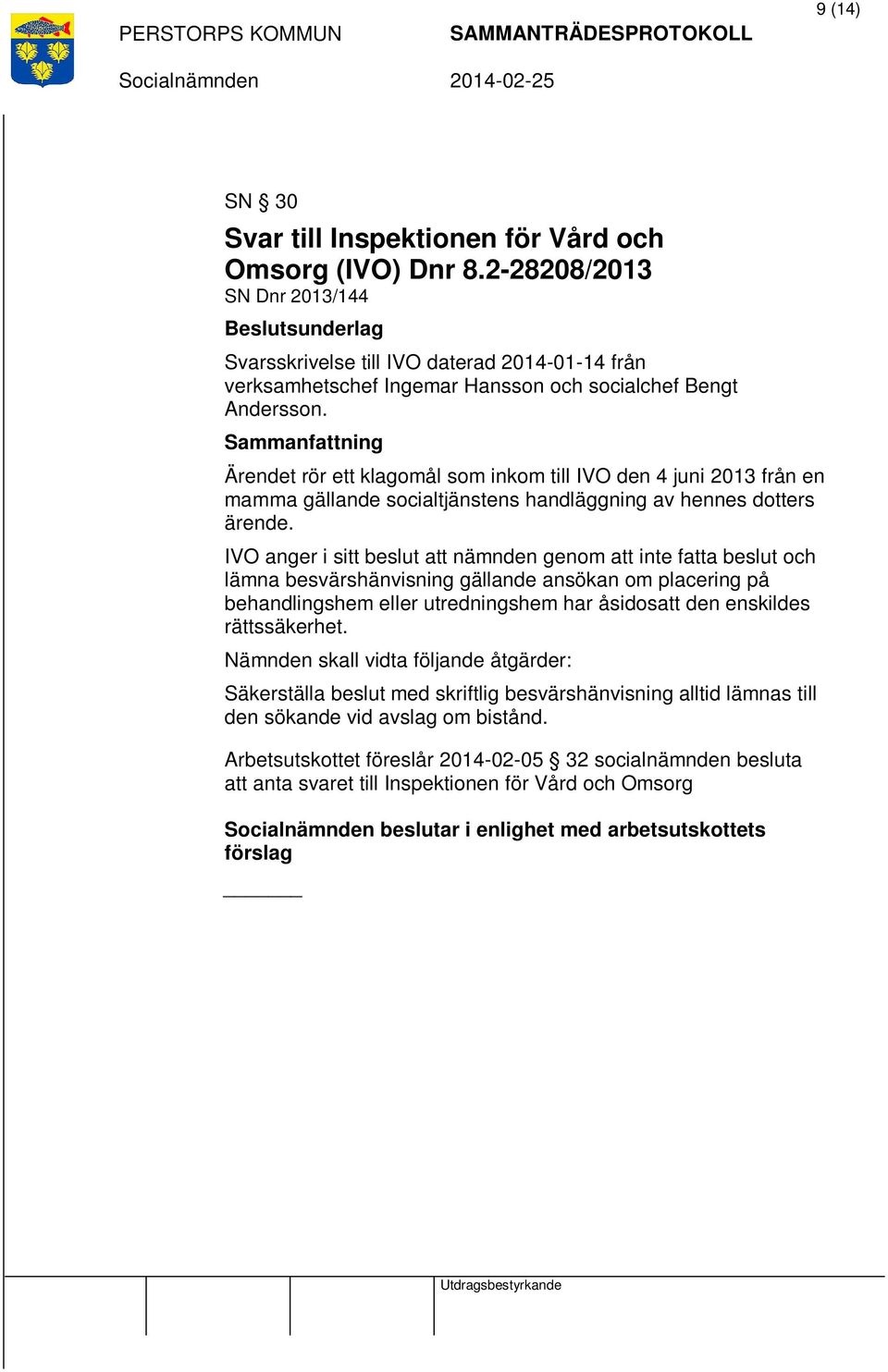 Sammanfattning Ärendet rör ett klagomål som inkom till IVO den 4 juni 2013 från en mamma gällande socialtjänstens handläggning av hennes dotters ärende.