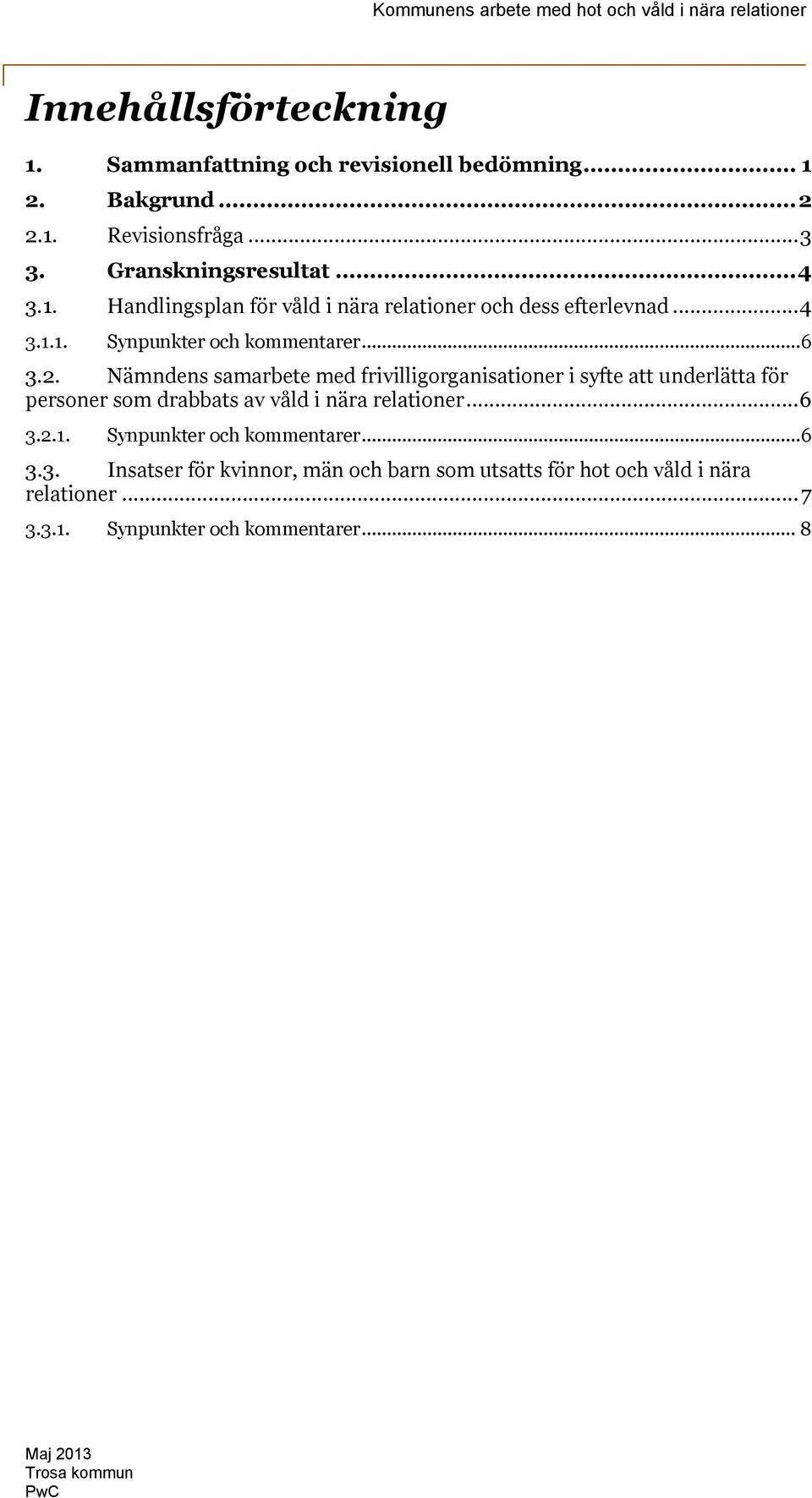 Nämndens samarbete med frivilligorganisationer i syfte att underlätta för personer som drabbats av våld i nära relationer... 6 3.2.1.