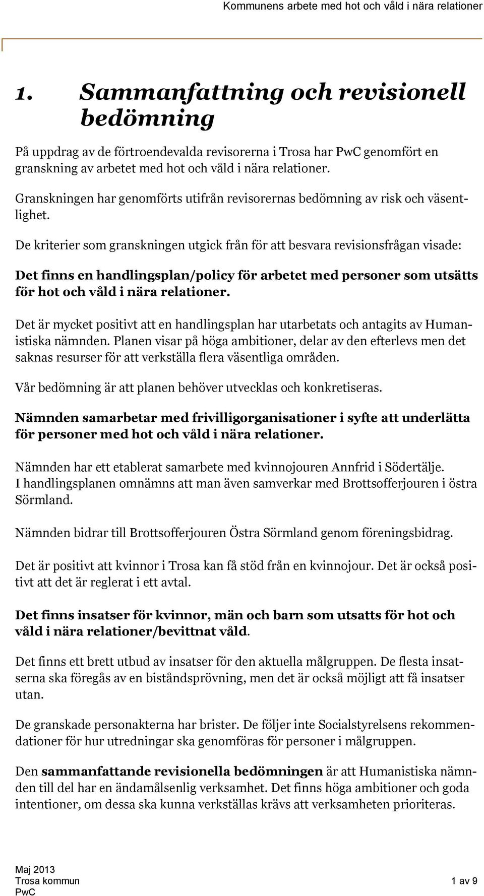 De kriterier som granskningen utgick från för att besvara revisionsfrågan visade: Det finns en handlingsplan/policy för arbetet med personer som utsätts för hot och våld i nära relationer.