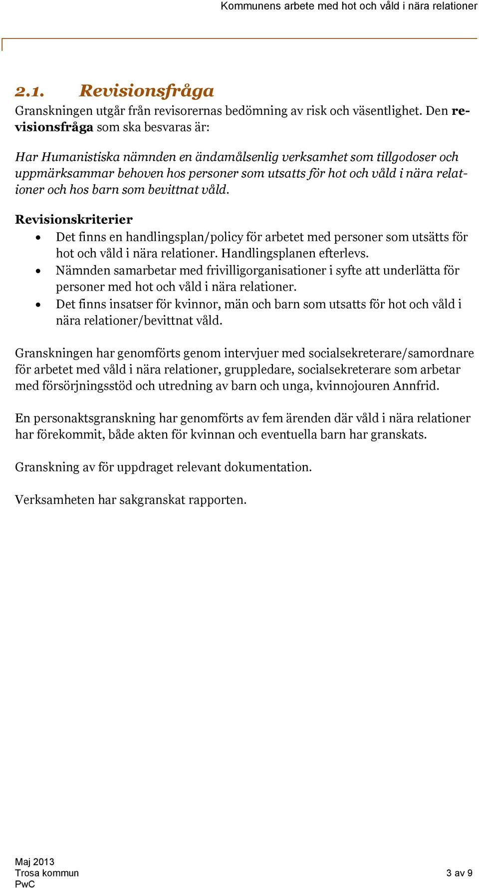 hos barn som bevittnat våld. Revisionskriterier Det finns en handlingsplan/policy för arbetet med personer som utsätts för hot och våld i nära relationer. Handlingsplanen efterlevs.