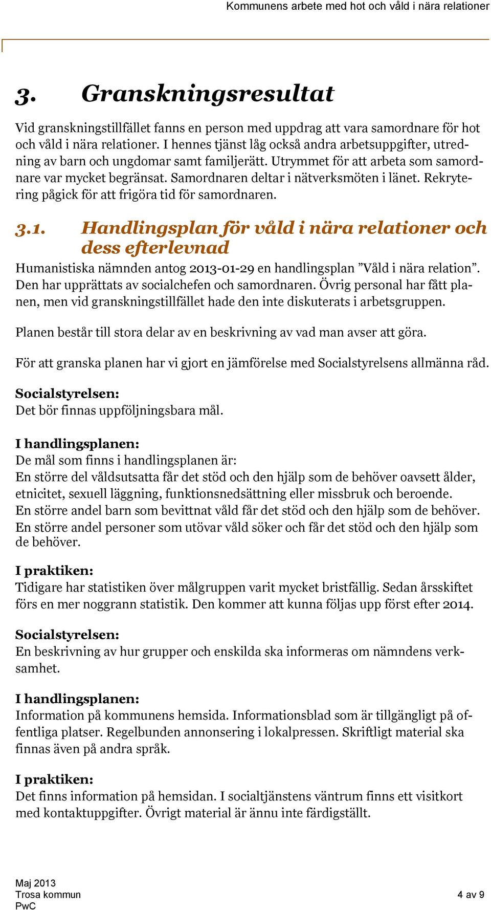 Samordnaren deltar i nätverksmöten i länet. Rekrytering pågick för att frigöra tid för samordnaren. 3.1.