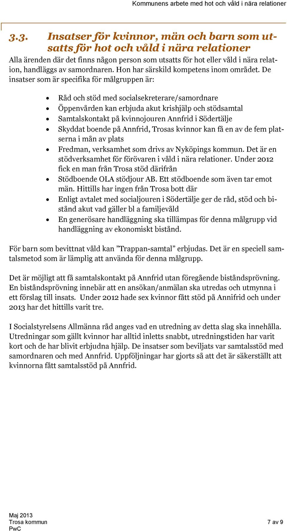 De insatser som är specifika för målgruppen är: Råd och stöd med socialsekreterare/samordnare Öppenvården kan erbjuda akut krishjälp och stödsamtal Samtalskontakt på kvinnojouren Annfrid i Södertälje