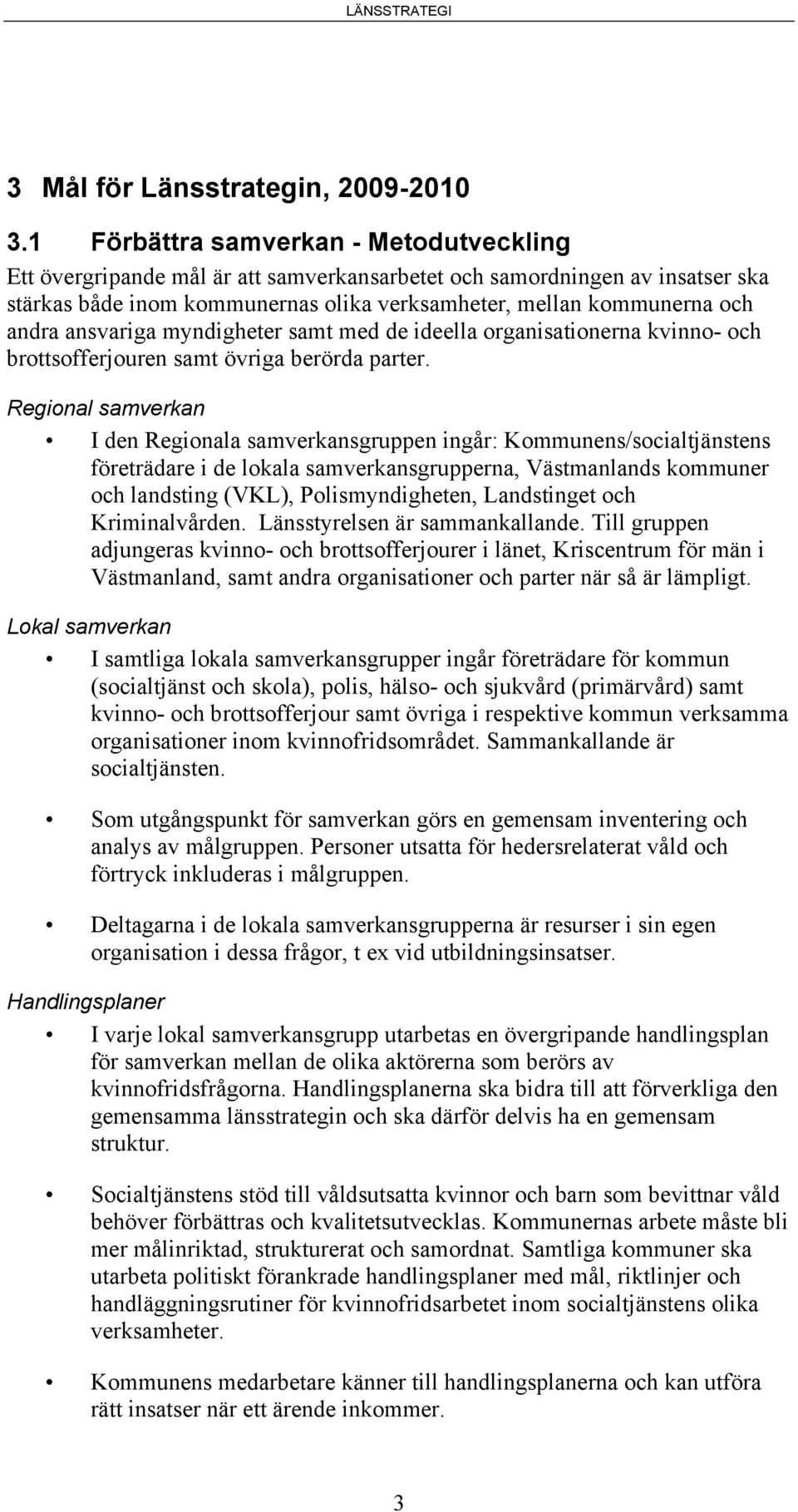 ansvariga myndigheter samt med de ideella organisationerna kvinno- och brottsofferjouren samt övriga berörda parter.