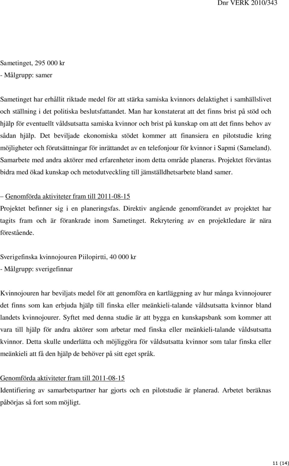 Det beviljade ekonomiska stödet kommer att finansiera en pilotstudie kring möjligheter och förutsättningar för inrättandet av en telefonjour för kvinnor i Sapmi (Sameland).
