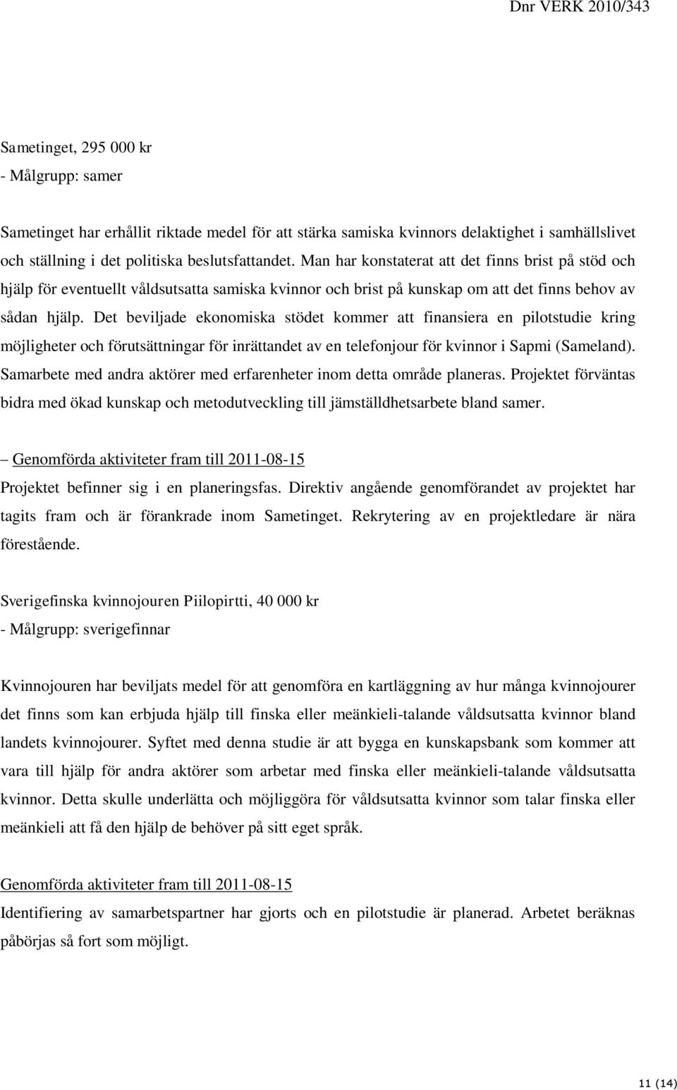 Det beviljade ekonomiska stödet kommer att finansiera en pilotstudie kring möjligheter och förutsättningar för inrättandet av en telefonjour för kvinnor i Sapmi (Sameland).