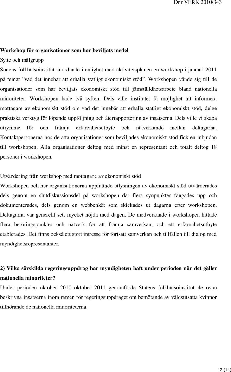 Dels ville institutet få möjlighet att informera mottagare av ekonomiskt stöd om vad det innebär att erhålla statligt ekonomiskt stöd, delge praktiska verktyg för löpande uppföljning och