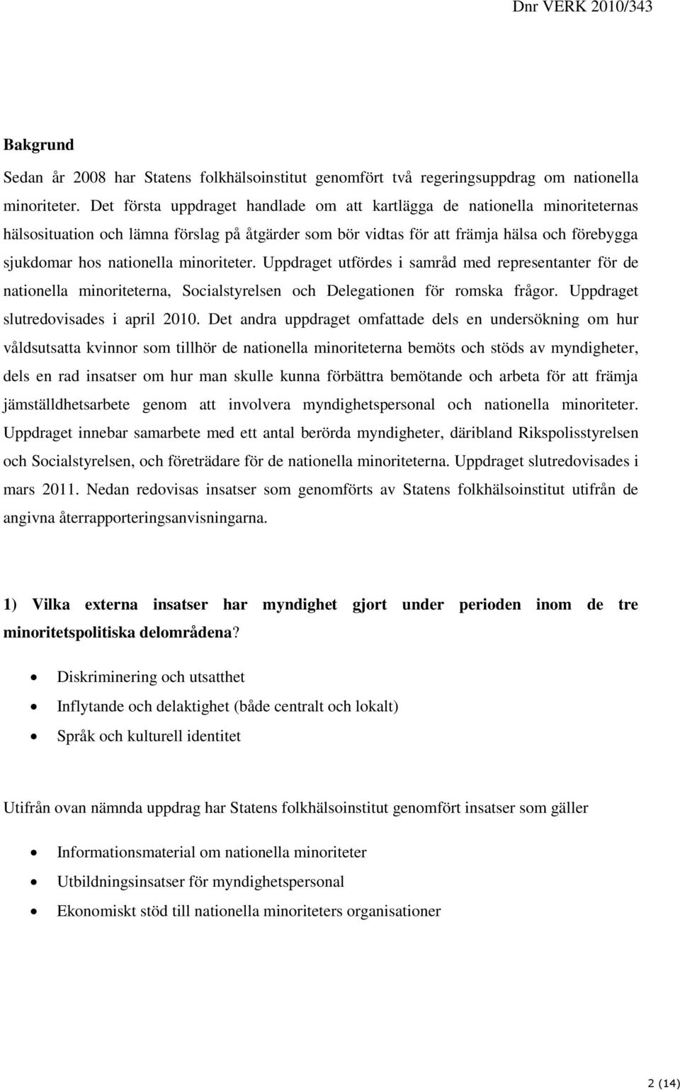 minoriteter. Uppdraget utfördes i samråd med representanter för de nationella minoriteterna, Socialstyrelsen och Delegationen för romska frågor. Uppdraget slutredovisades i april 2010.