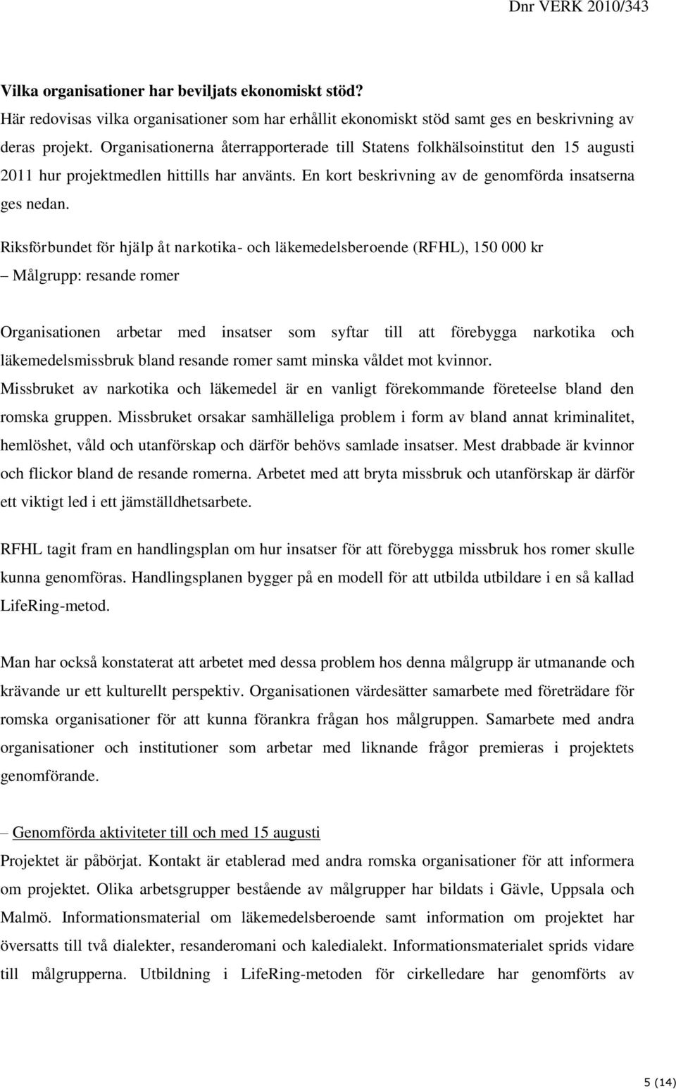 Riksförbundet för hjälp åt narkotika- och läkemedelsberoende (RFHL), 150 000 kr Målgrupp: resande romer Organisationen arbetar med insatser som syftar till att förebygga narkotika och