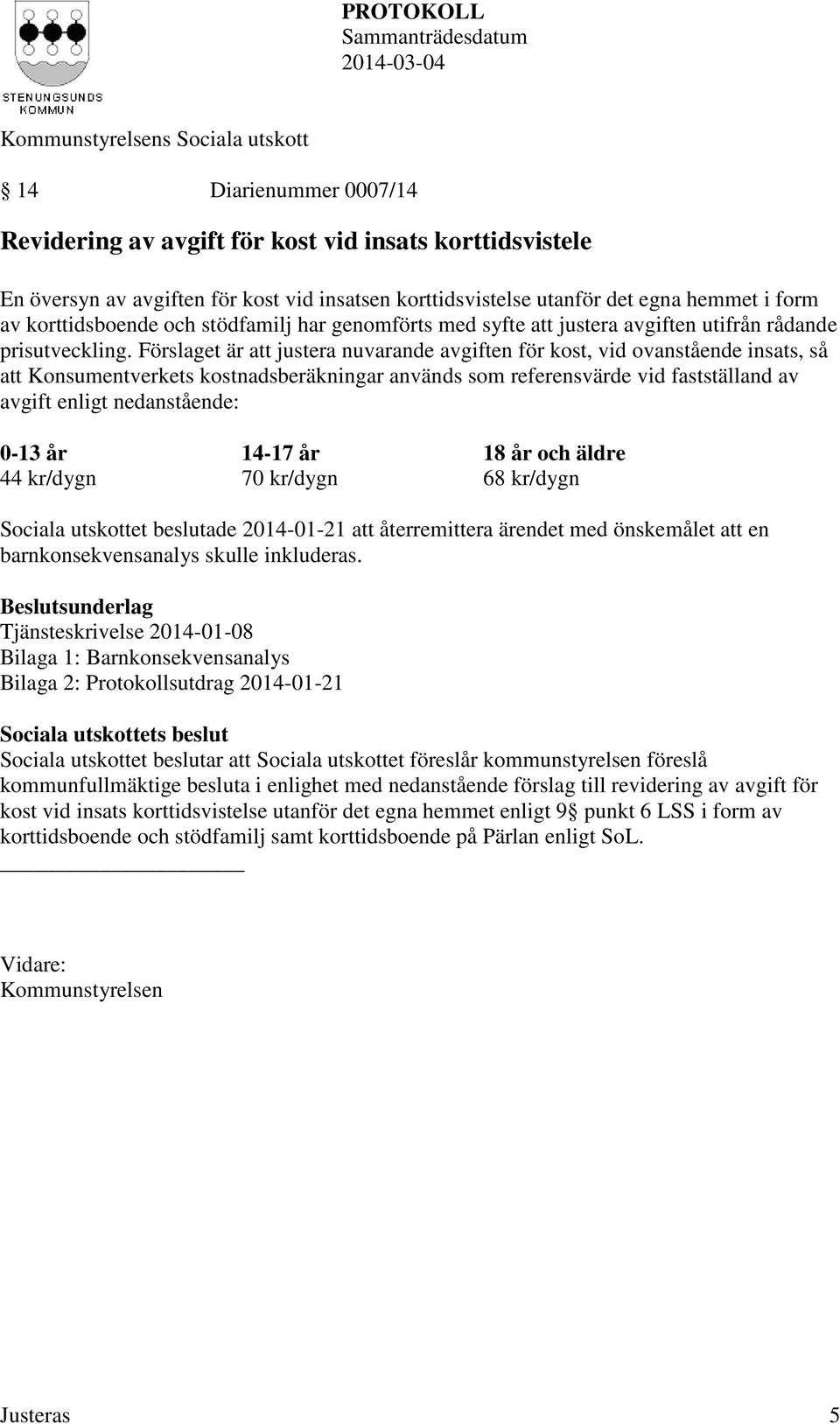 Förslaget är att justera nuvarande avgiften för kost, vid ovanstående insats, så att Konsumentverkets kostnadsberäkningar används som referensvärde vid fastställand av avgift enligt nedanstående: