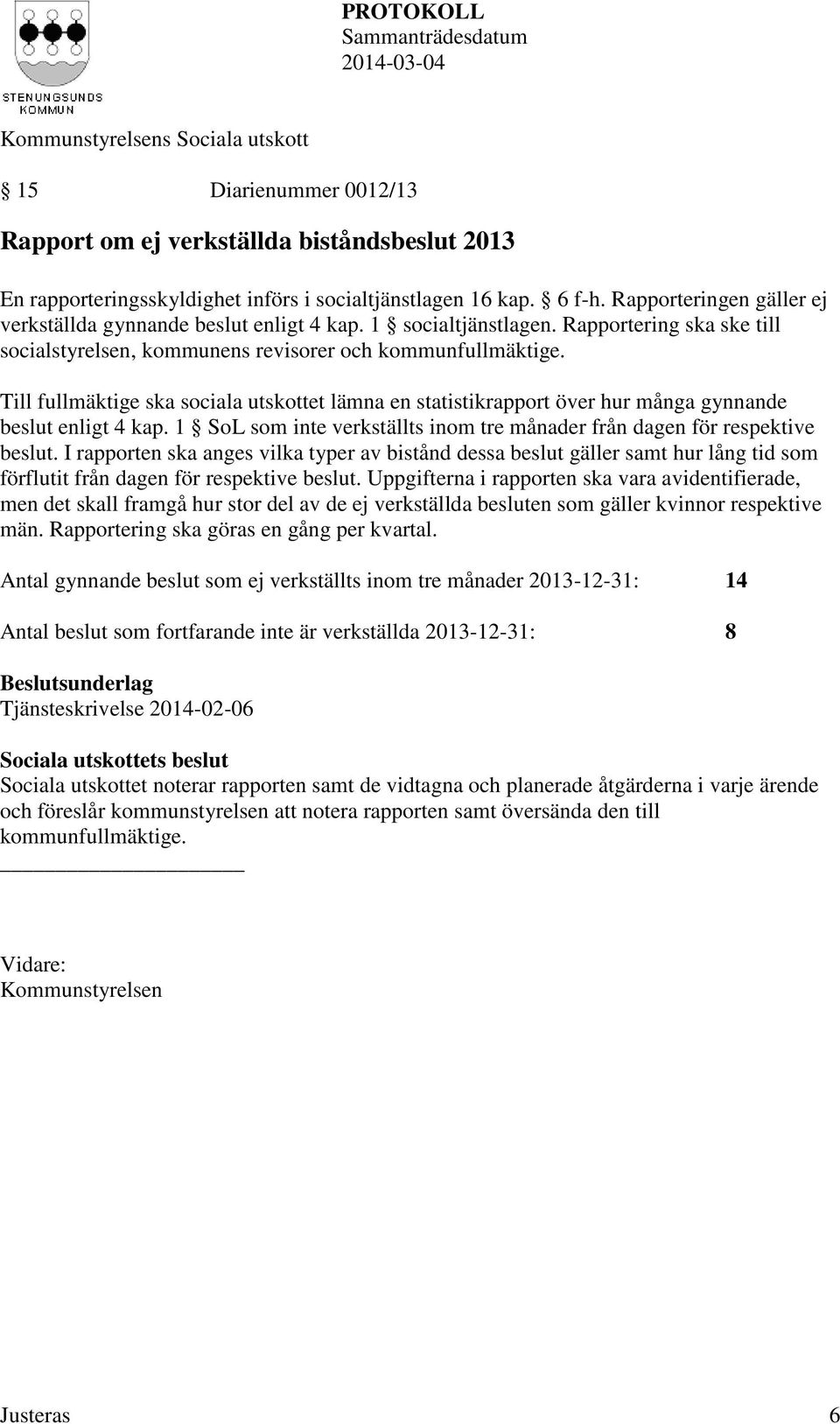 Till fullmäktige ska sociala utskottet lämna en statistikrapport över hur många gynnande beslut enligt 4 kap. 1 SoL som inte verkställts inom tre månader från dagen för respektive beslut.