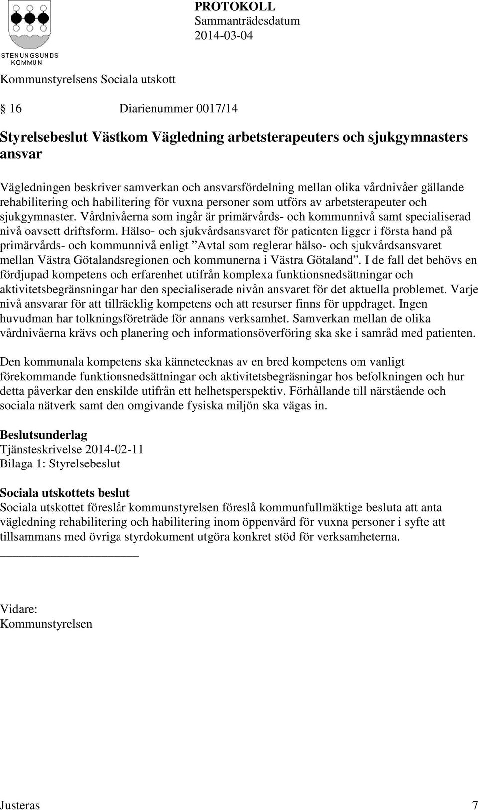Hälso- och sjukvårdsansvaret för patienten ligger i första hand på primärvårds- och kommunnivå enligt Avtal som reglerar hälso- och sjukvårdsansvaret mellan Västra Götalandsregionen och kommunerna i