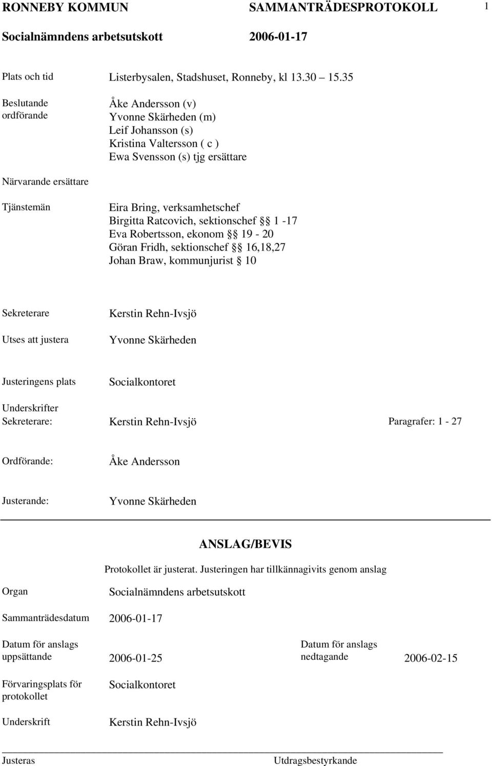 Birgitta Ratcovich, sektionschef 1-17 Eva Robertsson, ekonom 19-20 Göran Fridh, sektionschef 16,18,27 Johan Braw, kommunjurist 10 Sekreterare Utses att justera Kerstin Rehn-Ivsjö Yvonne Skärheden