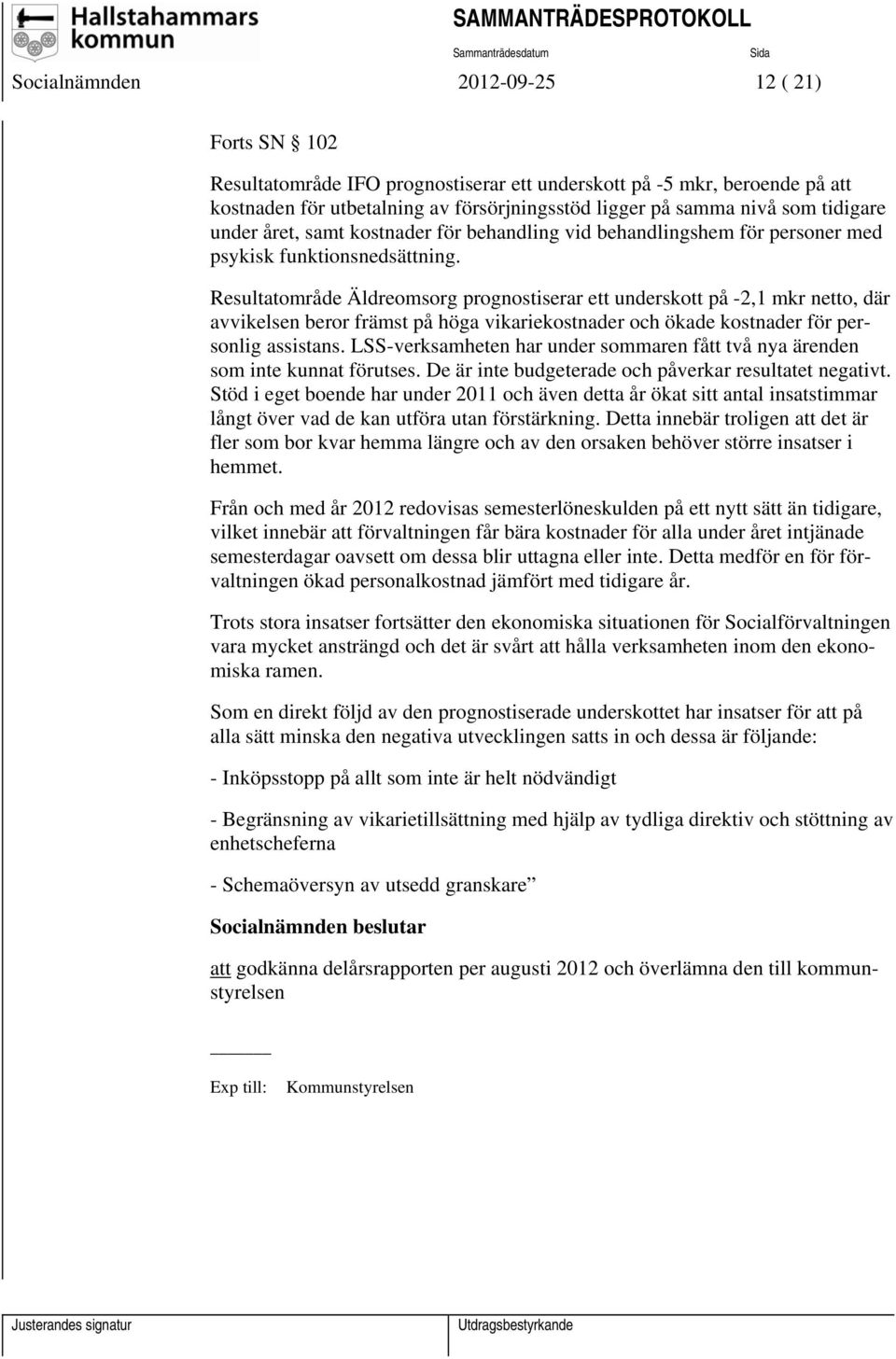 Resultatområde Äldreomsorg prognostiserar ett underskott på -2,1 mkr netto, där avvikelsen beror främst på höga vikariekostnader och ökade kostnader för personlig assistans.