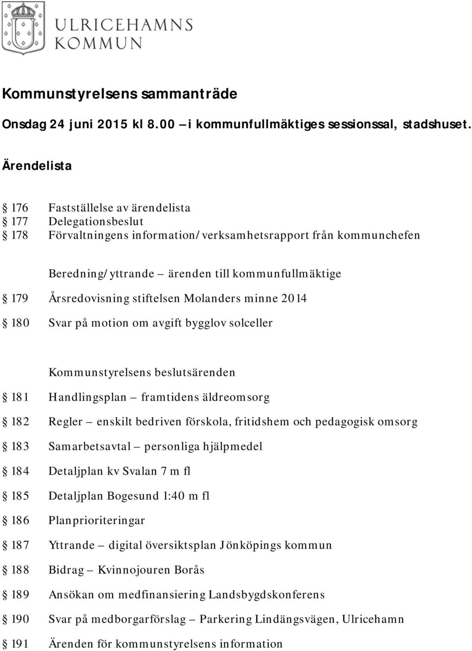 Årsredovisning stiftelsen Molanders minne 2014 180 Svar på motion om avgift bygglov solceller s beslutsärenden 181 Handlingsplan framtidens äldreomsorg 182 Regler enskilt bedriven förskola,