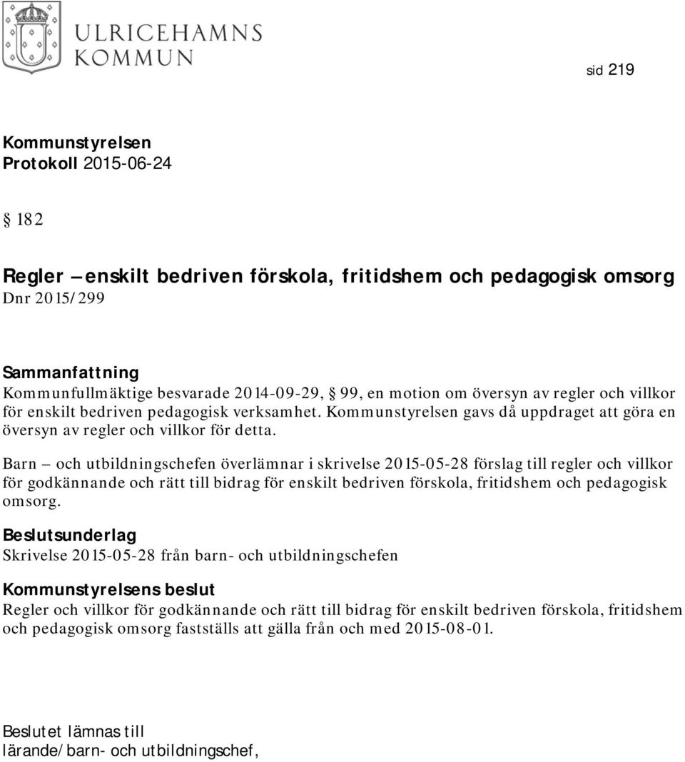 Barn och utbildningschefen överlämnar i skrivelse 2015-05-28 förslag till regler och villkor för godkännande och rätt till bidrag för enskilt bedriven förskola, fritidshem och pedagogisk omsorg.