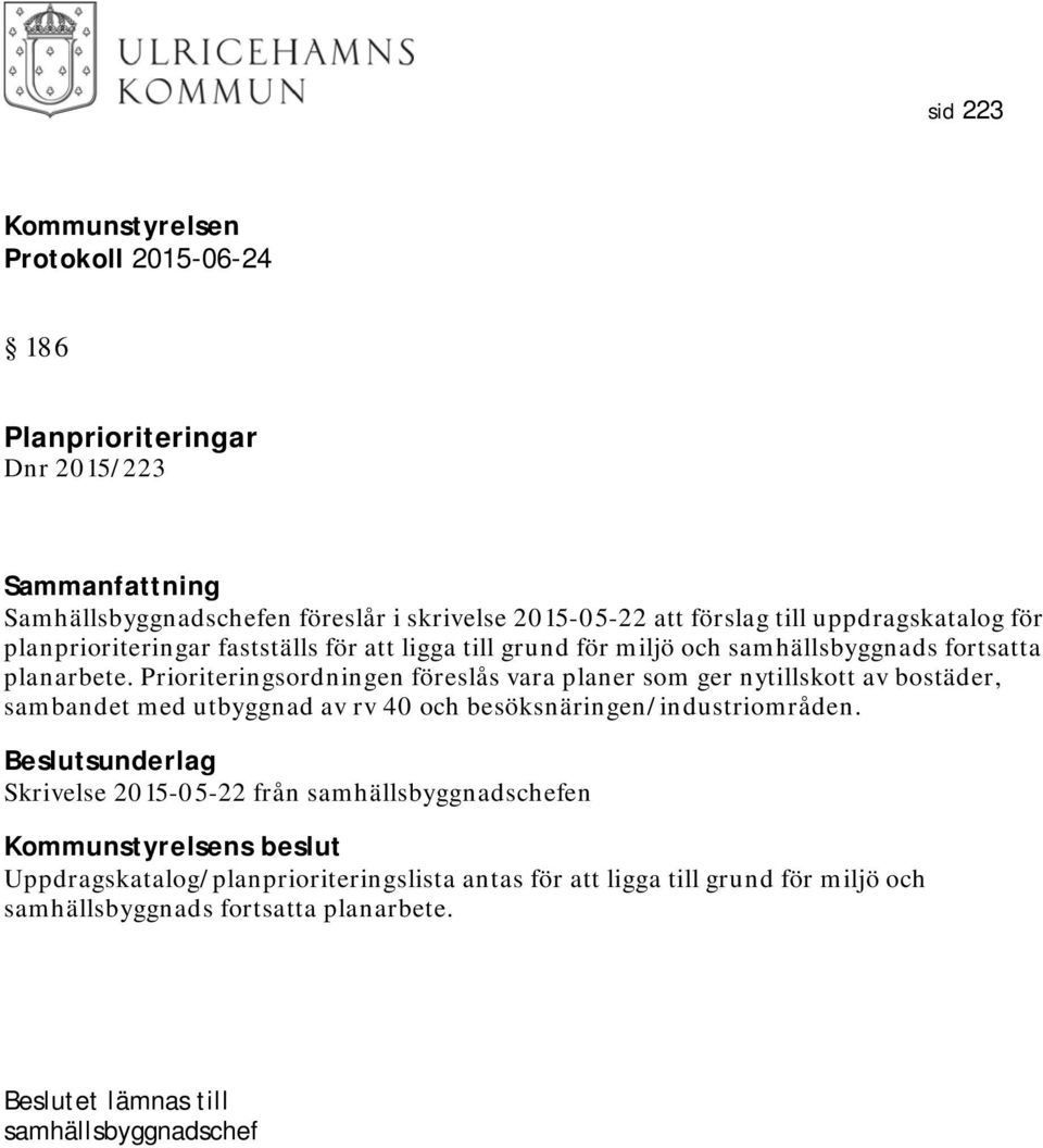 Prioriteringsordningen föreslås vara planer som ger nytillskott av bostäder, sambandet med utbyggnad av rv 40 och besöksnäringen/industriområden.