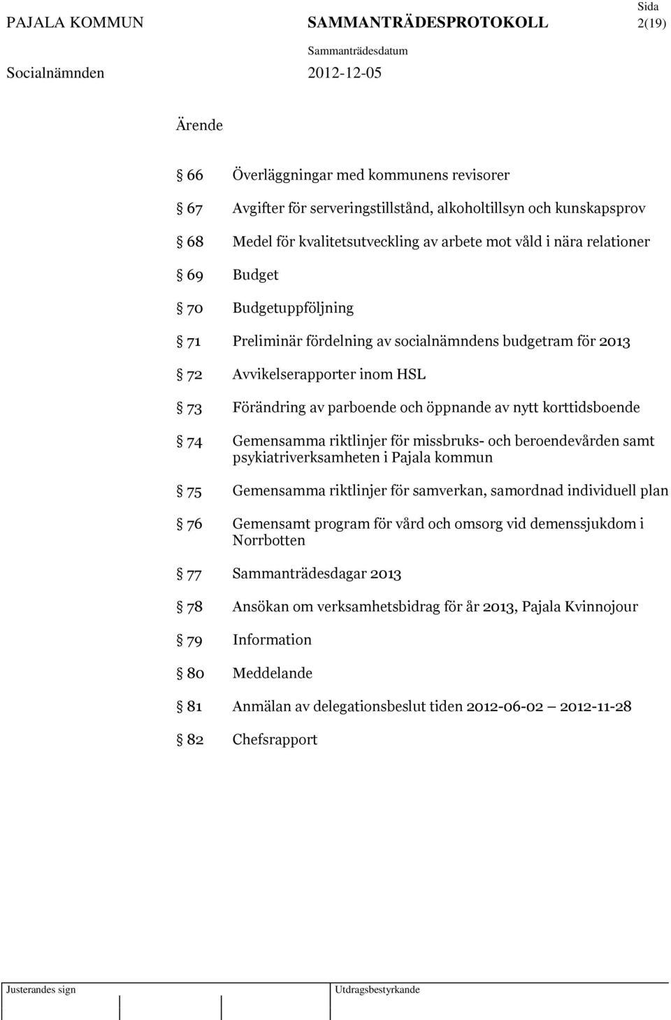 av nytt korttidsboende 74 Gemensamma riktlinjer för missbruks- och beroendevården samt psykiatriverksamheten i Pajala kommun 75 Gemensamma riktlinjer för samverkan, samordnad individuell plan 76