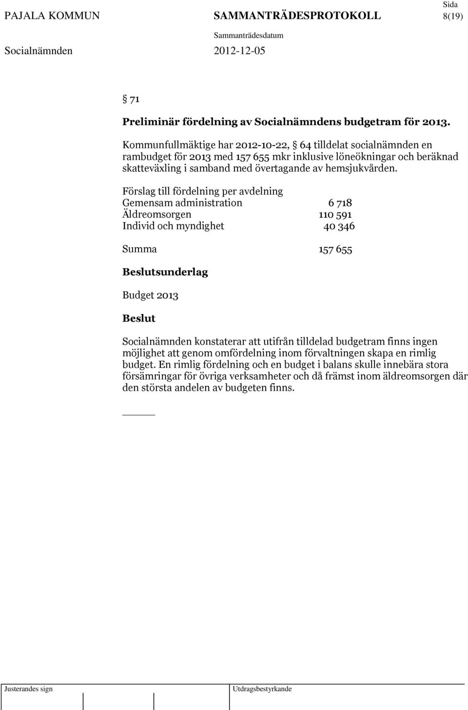 Förslag till fördelning per avdelning Gemensam administration 6 718 Äldreomsorgen 110 591 Individ och myndighet 40 346 Summa 157 655 sunderlag Budget 2013 Socialnämnden konstaterar att utifrån