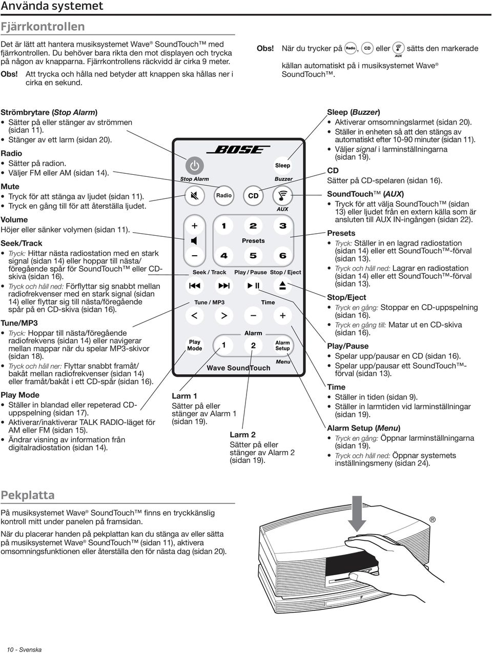 Strömbrytare (Stop Alarm) Sätter på eller stänger av strömmen (sidan 11). Stänger av ett larm (sidan 20). Radio Sätter på radion. Väljer FM eller AM (sidan 14).