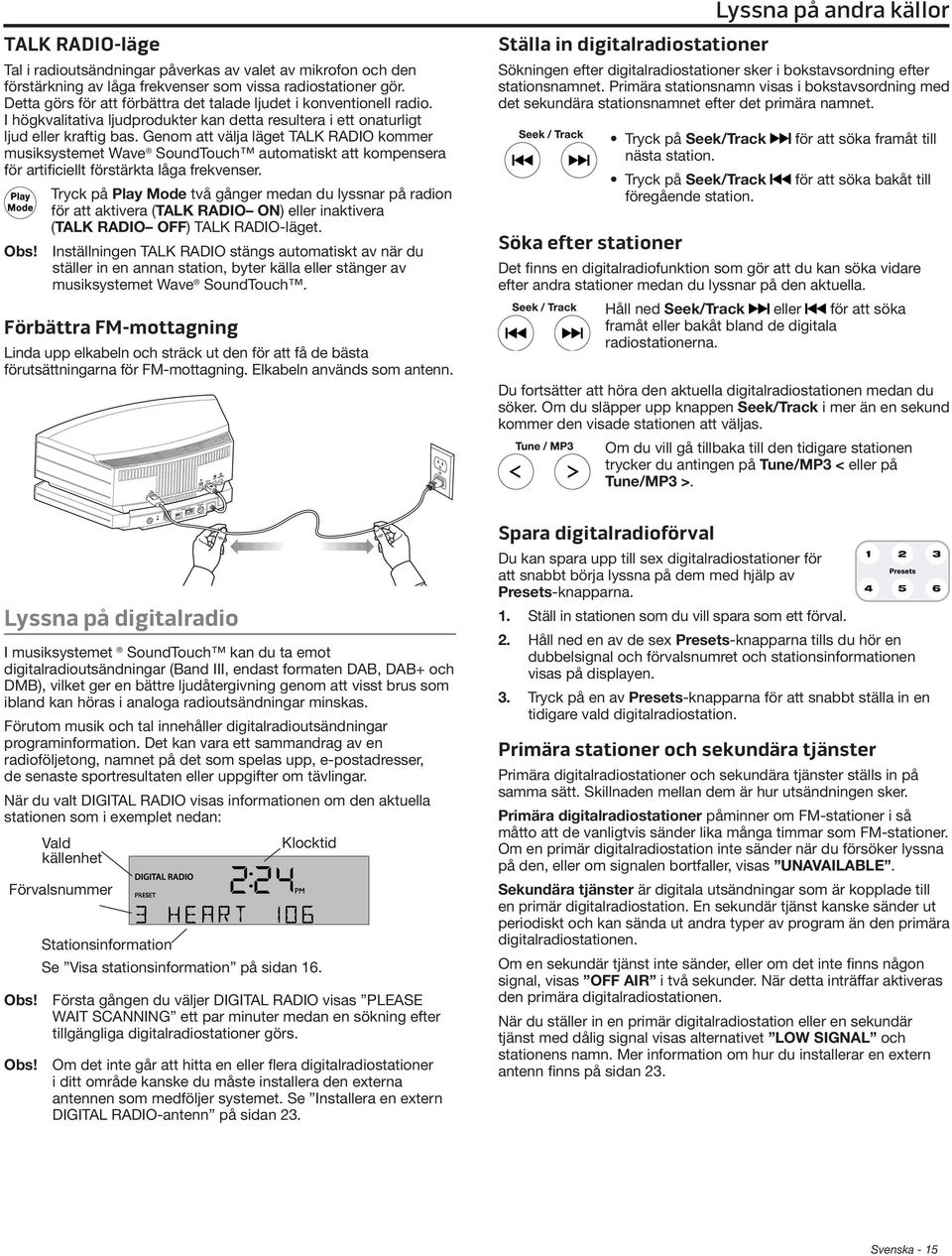 Genom att välja läget TALK RADIO kommer musiksystemet Wave SoundTouch automatiskt att kompensera för artificiellt förstärkta låga frekvenser.