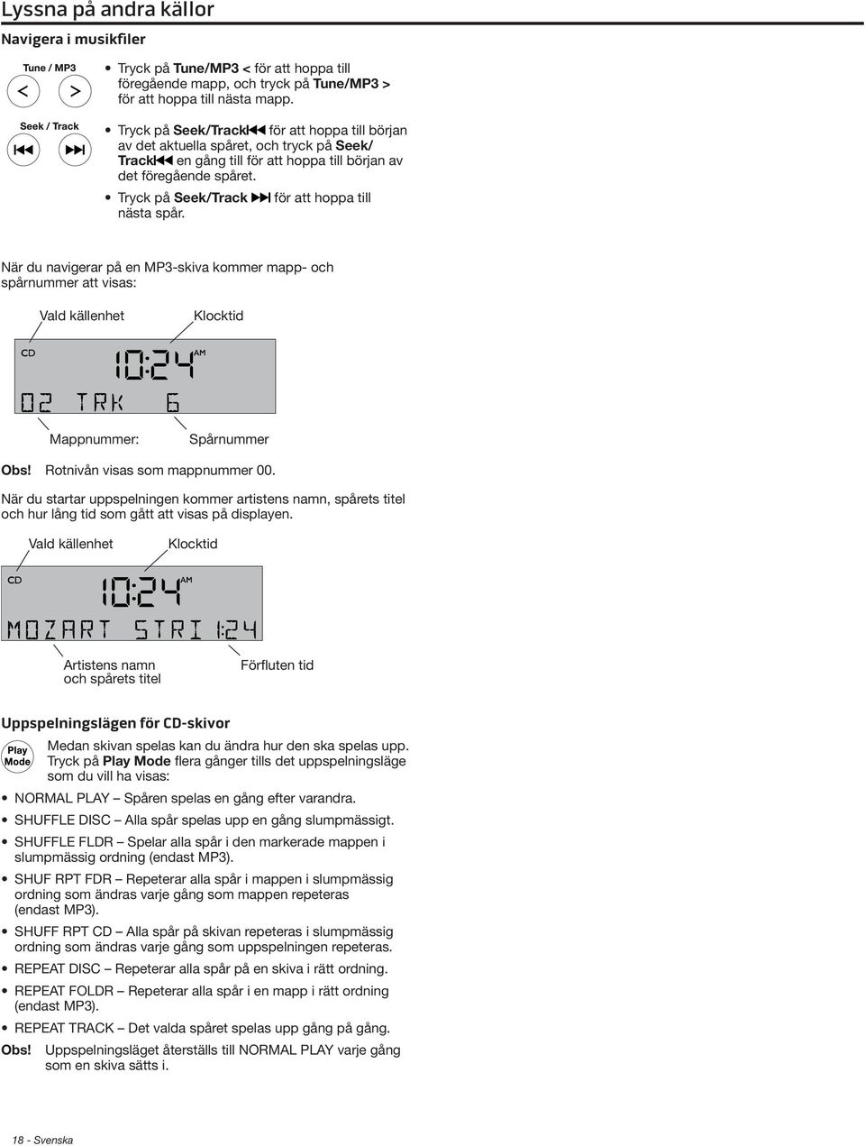 Tryck på Seek/Track för att hoppa till nästa spår. När du navigerar på en MP3-skiva kommer mapp- och spårnummer att visas: Vald källenhet Klocktid Mappnummer: Spårnummer Obs!