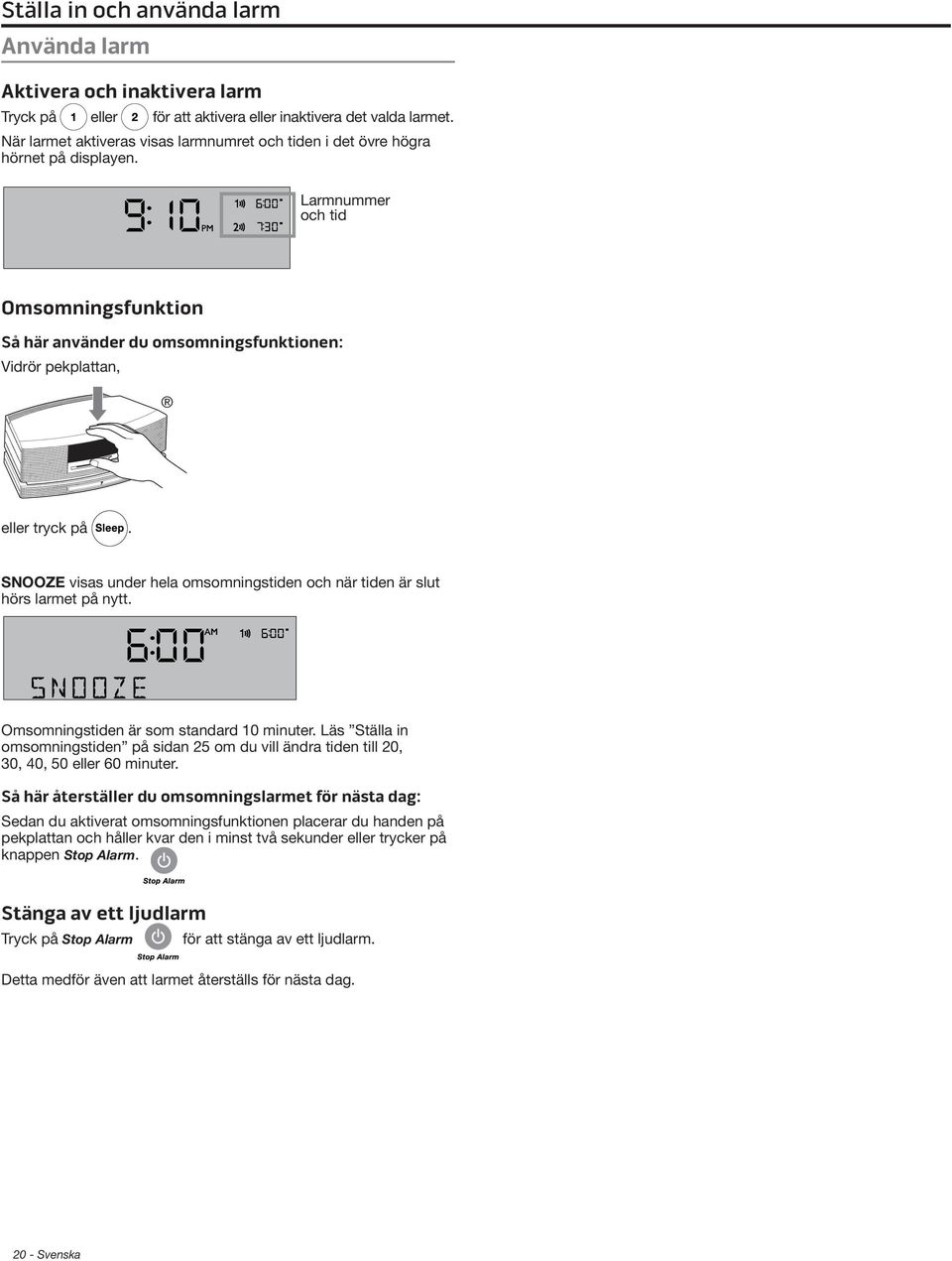 SNOOZE visas under hela omsomningstiden och när tiden är slut hörs larmet på nytt. Omsomningstiden är som standard 10 minuter.