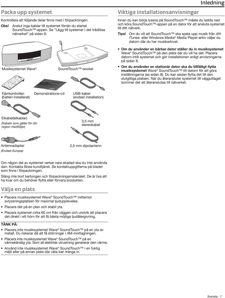 Viktiga installationsanvisningar Innan du kan börja lyssna på SoundTouch måste du ladda ned och köra SoundTouch -appen på en dator för att ansluta systemet till ditt nätverk. Tips!