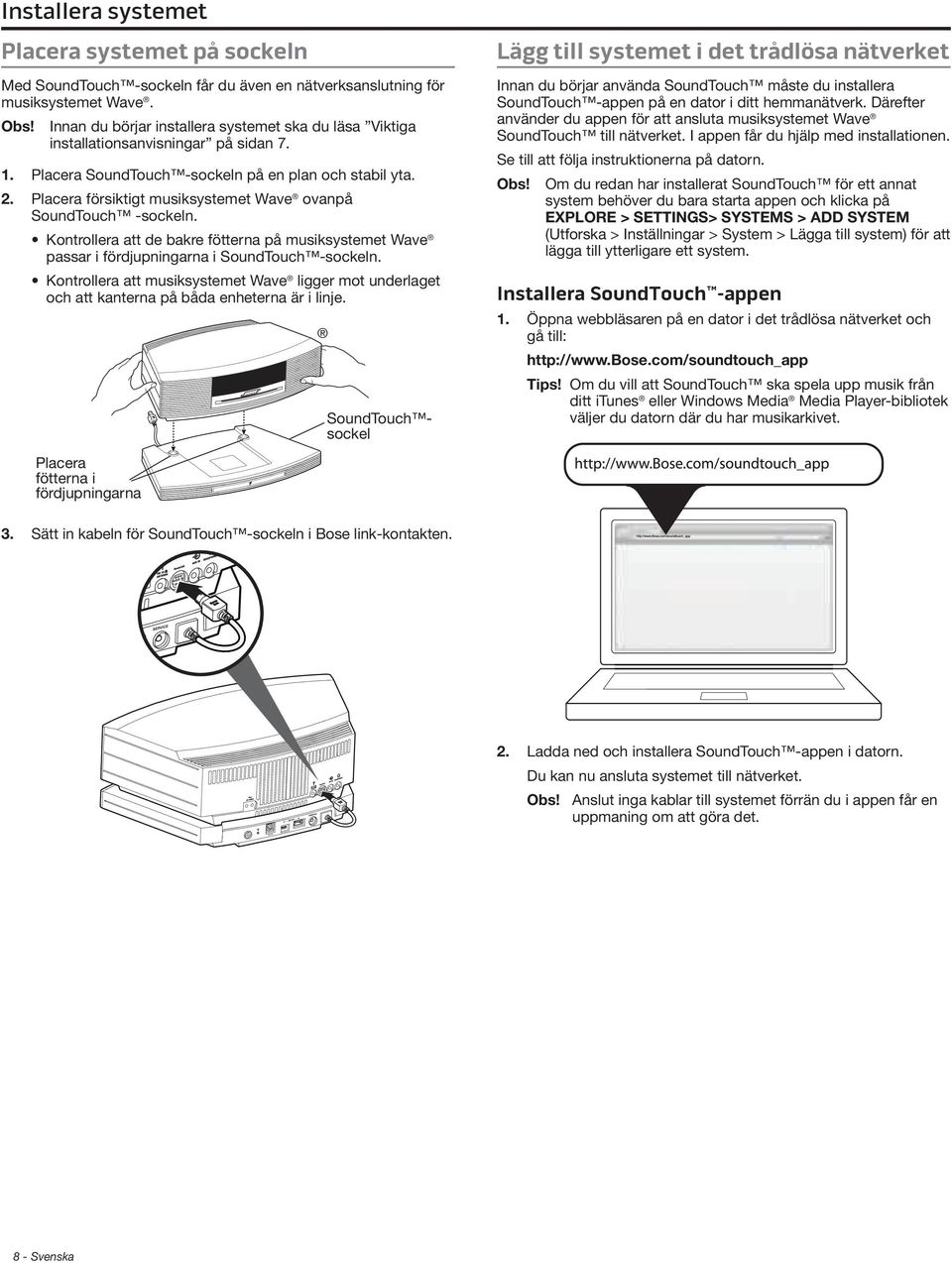 Placera försiktigt musiksystemet Wave ovanpå SoundTouch -sockeln. Kontrollera att de bakre fötterna på musiksystemet Wave passar i fördjupningarna i SoundTouch -sockeln.