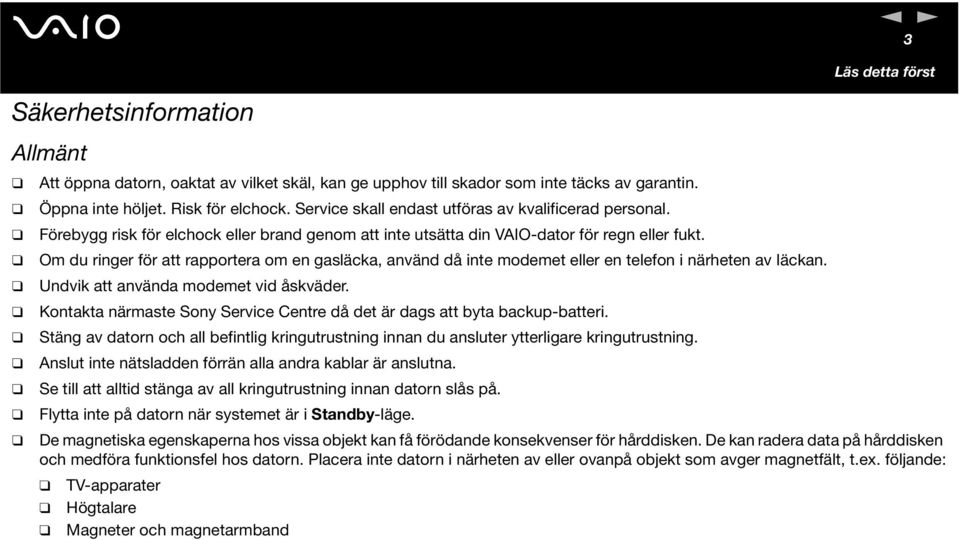 Om du riger för att rapportera om e gasläcka, aväd då ite modemet eller e telefo i ärhete av läcka. Udvik att aväda modemet vid åskväder.