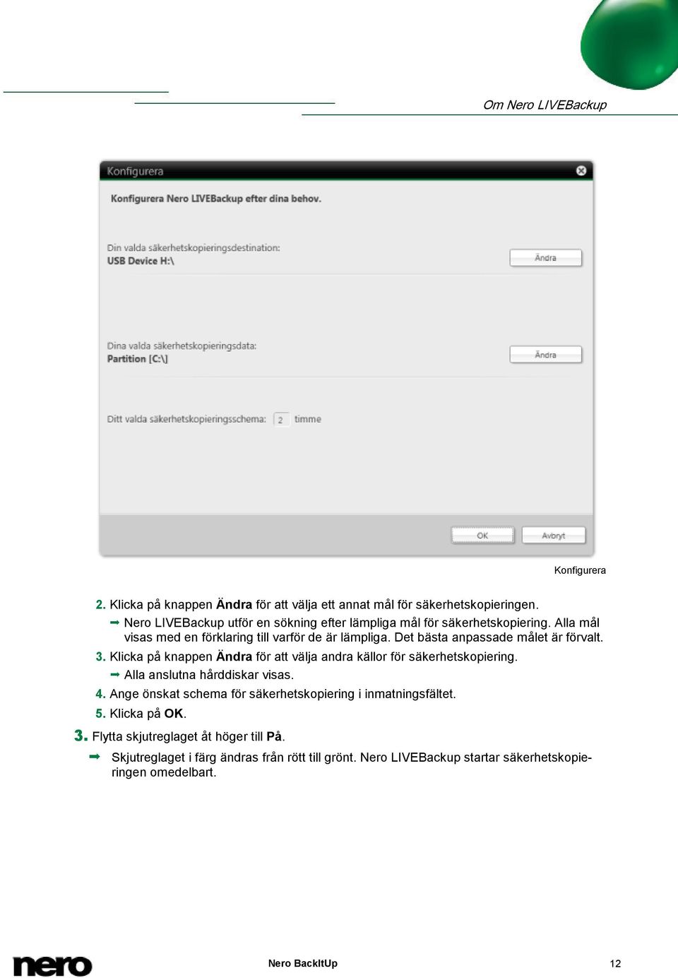 Det bästa anpassade målet är förvalt. 3. Klicka på knappen Ändra för att välja andra källor för säkerhetskopiering. Alla anslutna hårddiskar visas. 4.