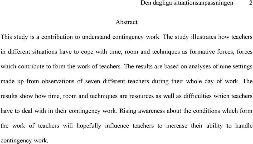 The results are based on analyses of nine settings made up from observations of seven different teachers during their whole day of work.