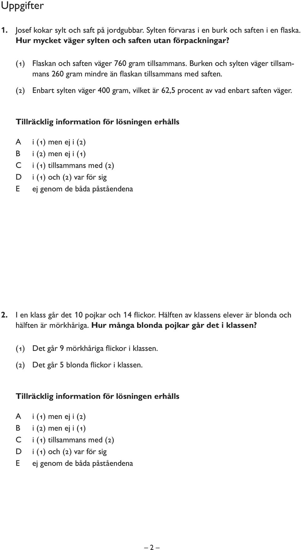 Burken och sylten väger tillsammans 260 gram mindre än fl askan tillsammans med saften.